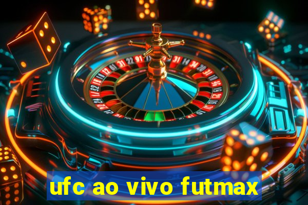 ufc ao vivo futmax