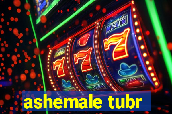 ashemale tubr