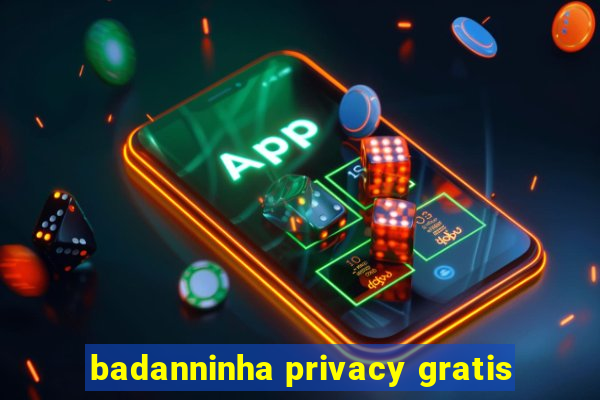 badanninha privacy gratis