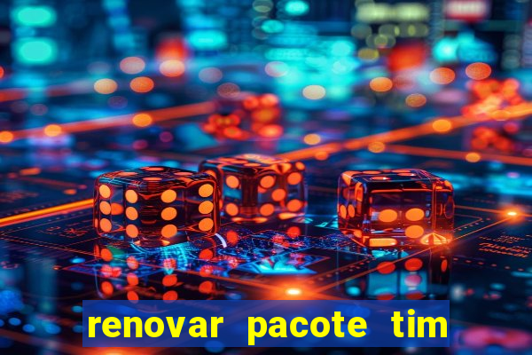 renovar pacote tim beta antes do prazo