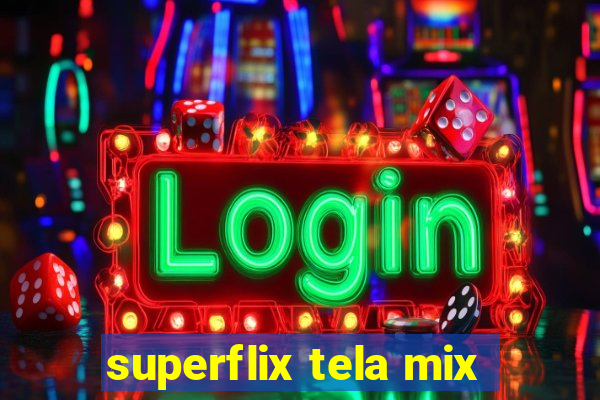 superflix tela mix