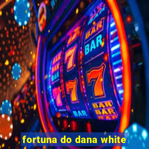 fortuna do dana white