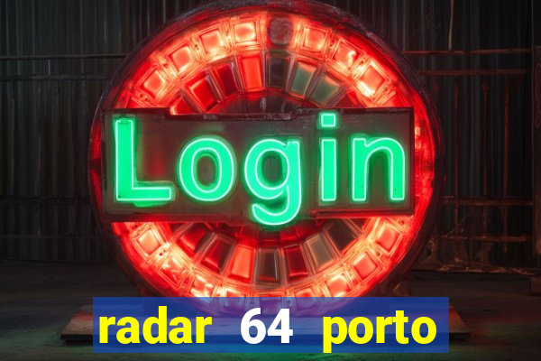 radar 64 porto seguro hoje