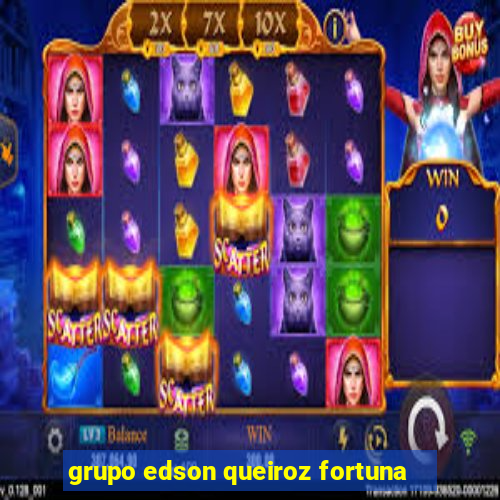 grupo edson queiroz fortuna