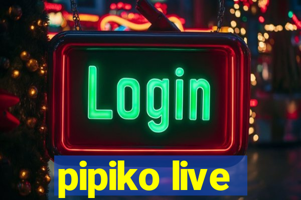 pipiko live