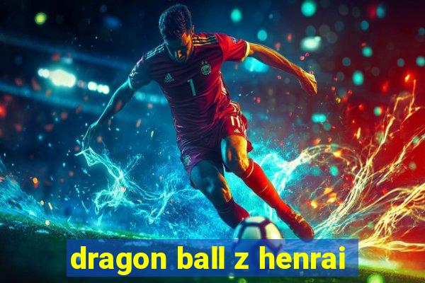 dragon ball z henrai