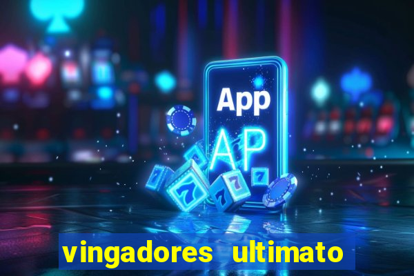 vingadores ultimato assistir dublado