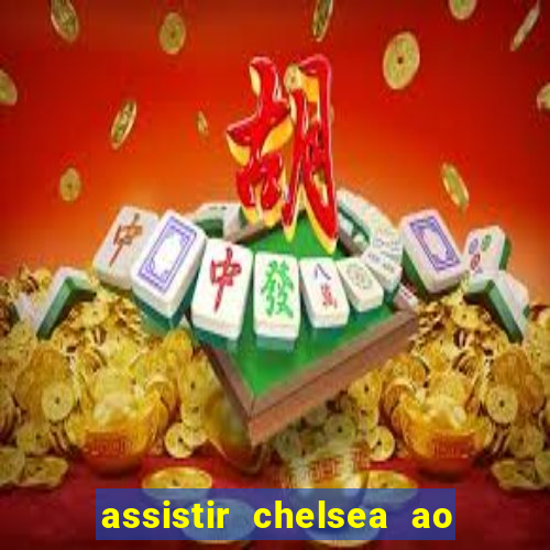 assistir chelsea ao vivo futemax