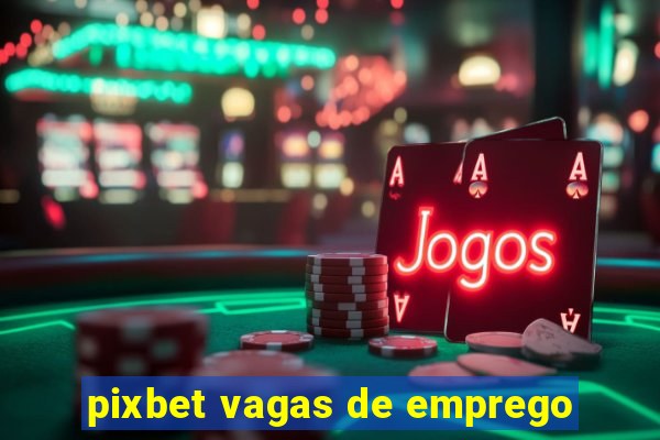 pixbet vagas de emprego