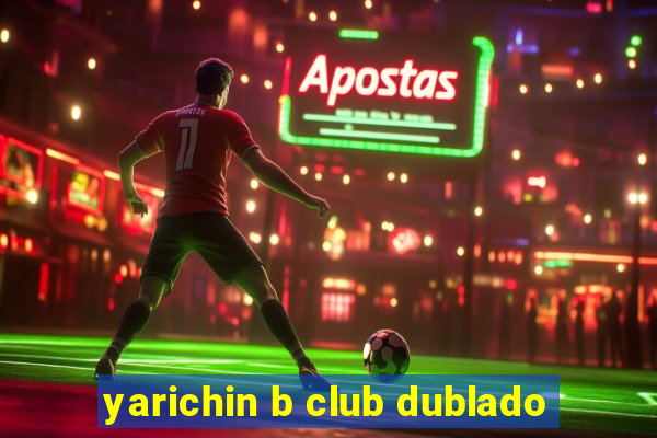 yarichin b club dublado