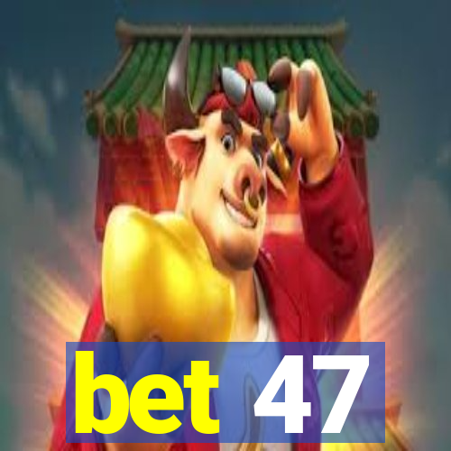 bet 47