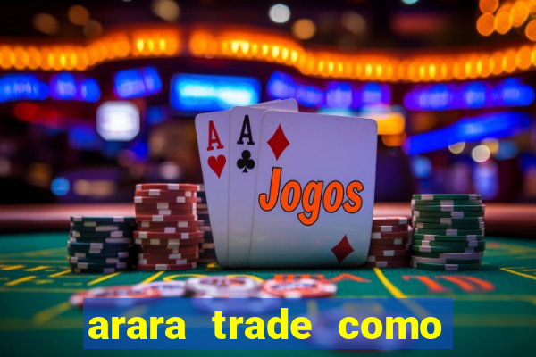 arara trade como ganhar dinheiro