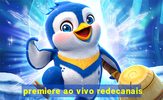 premiere ao vivo redecanais