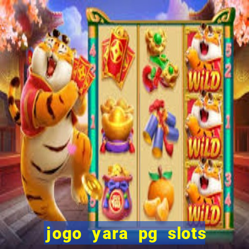 jogo yara pg slots paga mesmo