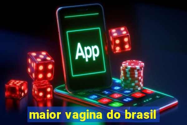 maior vagina do brasil