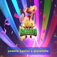 pamela santos e pistolinha