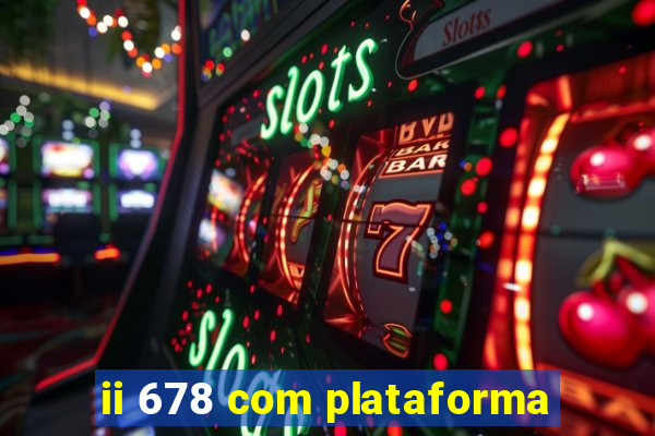 ii 678 com plataforma