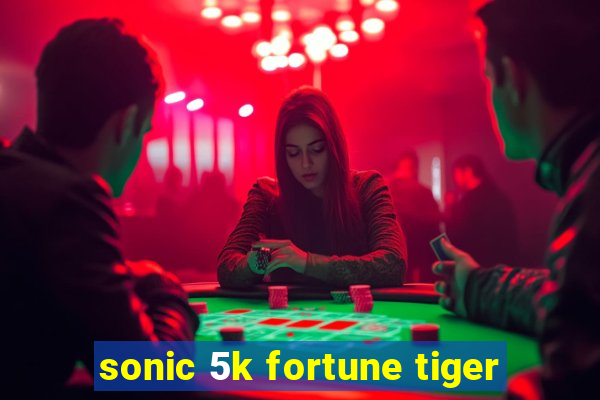 sonic 5k fortune tiger