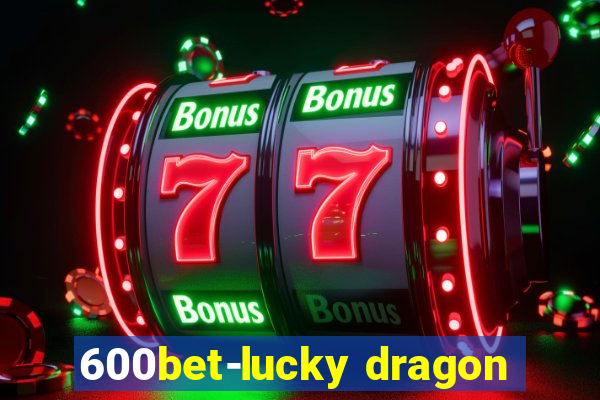 600bet-lucky dragon