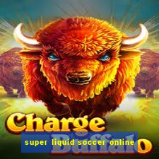 super liquid soccer online