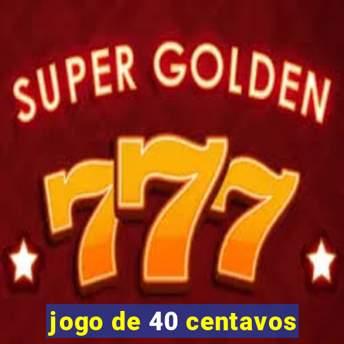 jogo de 40 centavos