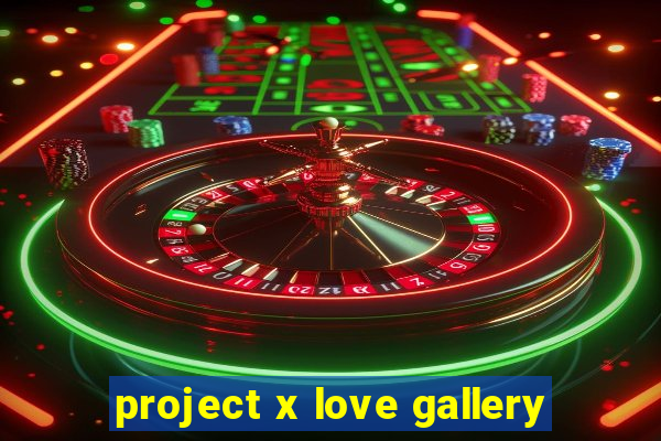 project x love gallery