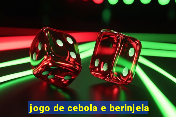 jogo de cebola e berinjela