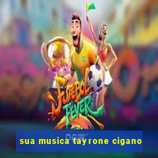 sua musica tayrone cigano