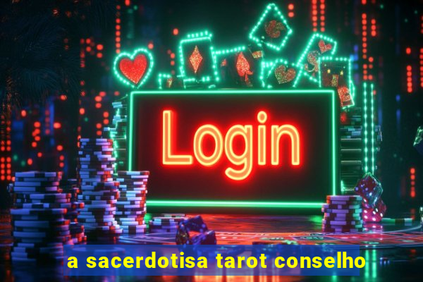 a sacerdotisa tarot conselho