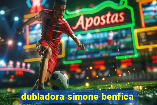 dubladora simone benfica