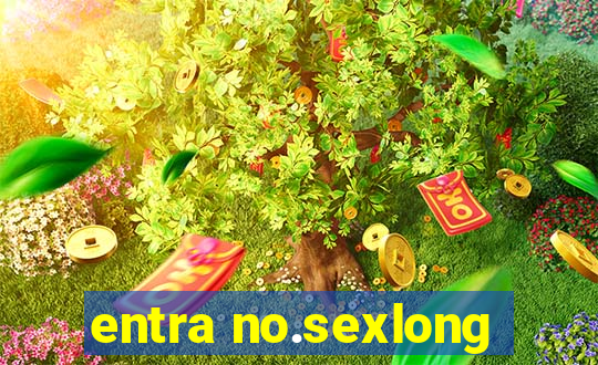 entra no.sexlong