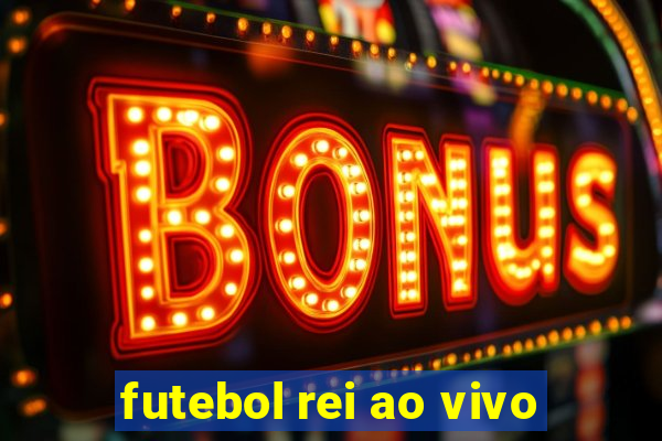 futebol rei ao vivo