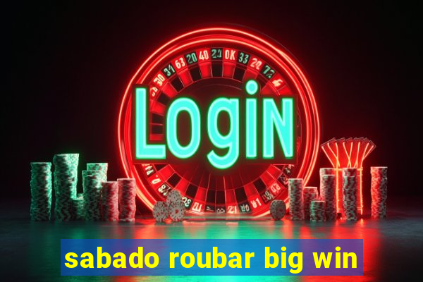 sabado roubar big win