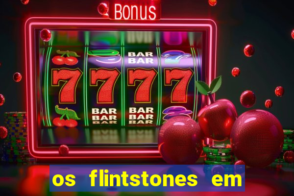 os flintstones em viva rock vegas filme completo dublado