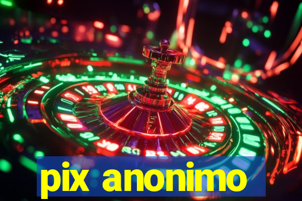 pix anonimo