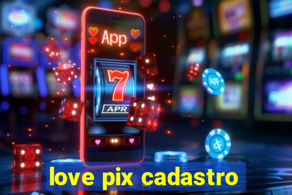 love pix cadastro