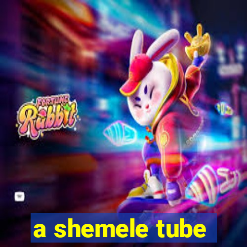 a shemele tube