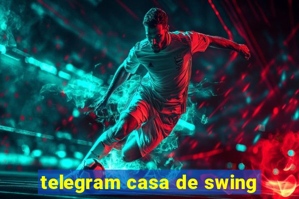 telegram casa de swing