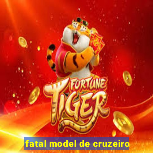 fatal model de cruzeiro