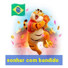 sonhar com bandido