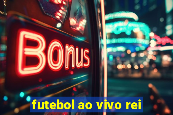 futebol ao vivo rei