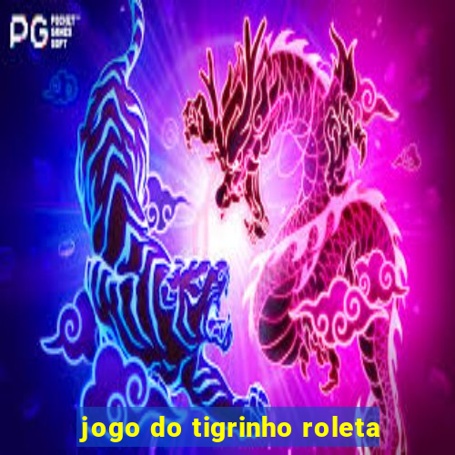 jogo do tigrinho roleta