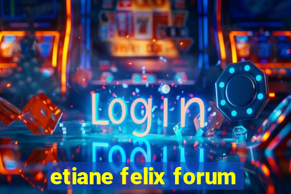 etiane felix forum