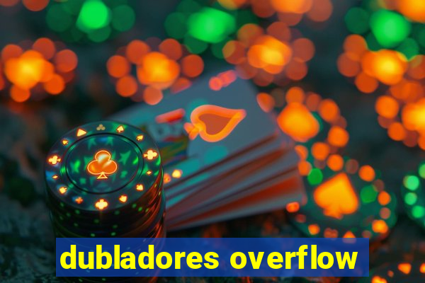 dubladores overflow