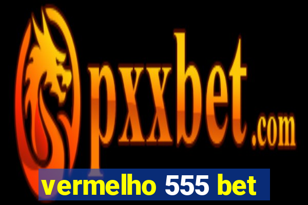 vermelho 555 bet