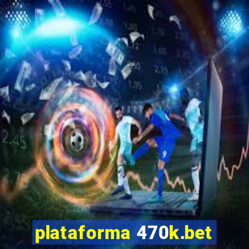 plataforma 470k.bet