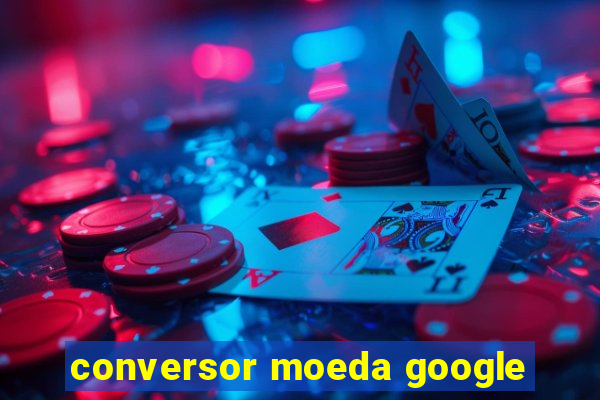 conversor moeda google