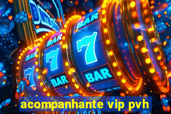 acompanhante vip pvh