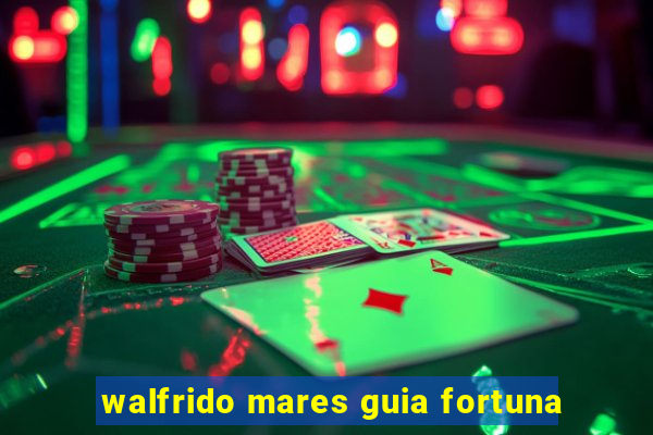 walfrido mares guia fortuna