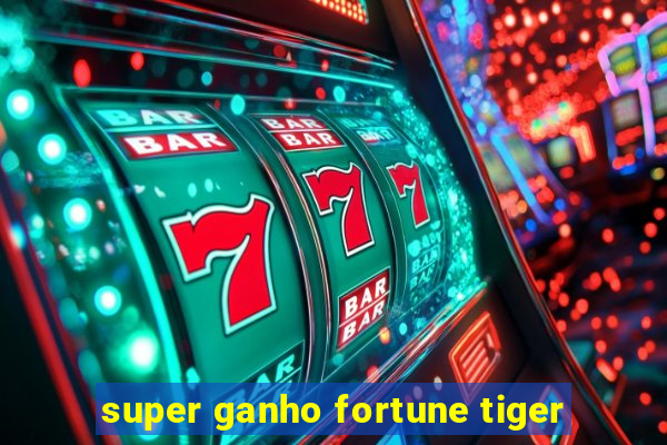 super ganho fortune tiger